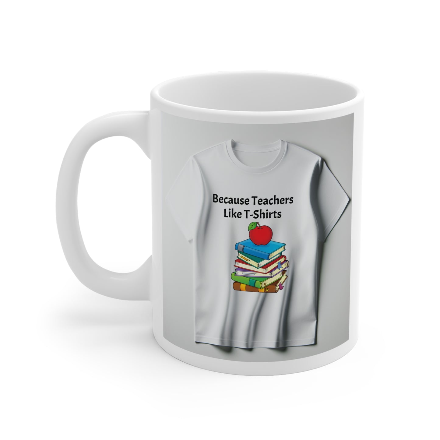 Because Teachers Like T-Shirts Mug 11oz