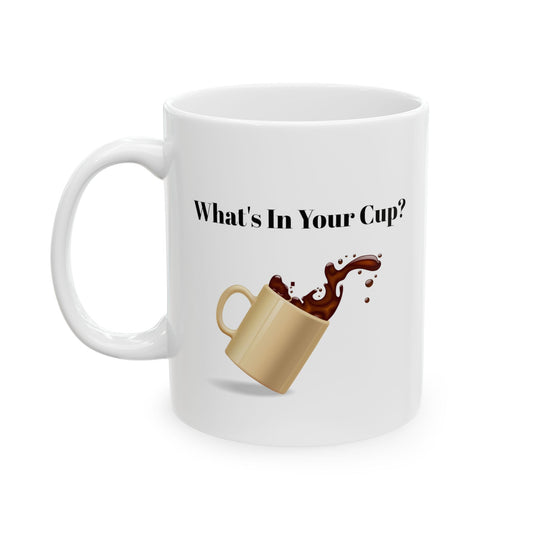 What's In Your Cup? Ceramic Mug, (11oz, 15oz)